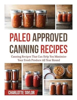 Imagen del vendedor de Paleo Approved Canning Recipes : Canning Recipes That Can Help You Maximize Your Fresh Produce All Year Round a la venta por GreatBookPrices