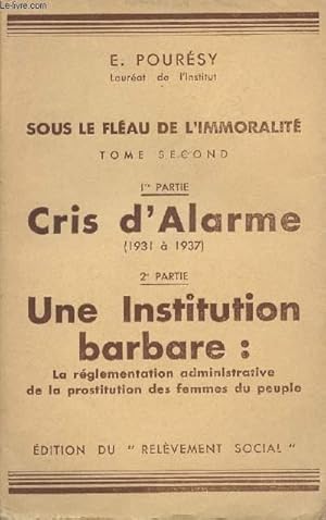 Seller image for Sous le flau de l'immoralit - tome second - 1er partie Cris d'alarme (1931-1937) 2e partie Une institution barbare : La rglementation administrative de la prostitution des femmes du peuple for sale by Le-Livre