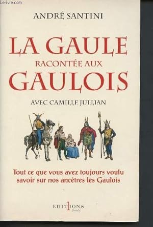 Immagine del venditore per La Gaule raconte aux Gaulois - Tout ce que vous avez toujours voulu savoir sur nos anctres les Gaulois venduto da Le-Livre