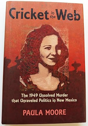 Cricket in the Web: The 1949 Unsolved Murder that Unraveled Politics in New Mexico Moore, Paula
