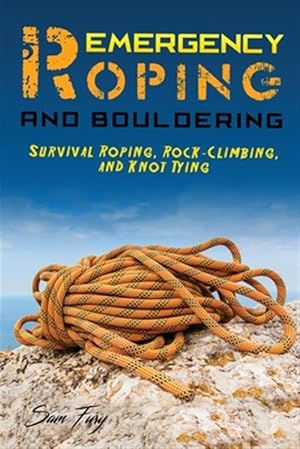 Bild des Verkufers fr Emergency Roping and Bouldering: Survival Roping, Rock-Climbing, and Knot Tying zum Verkauf von GreatBookPrices
