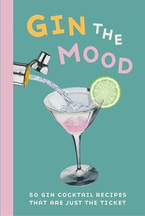 Seller image for Gin the Mood : 50 Gin Cocktail Recipes That Are Just the Ticket for sale by GreatBookPrices