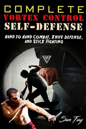 Seller image for Complete Vortex Control Self Defense: Hand to Hand Combat, Knife Defense, and Stick Fighting for sale by GreatBookPrices