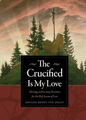 Imagen del vendedor de Crucified Is My Love : Morning and Evening Devotions for the Holy Season of Lent a la venta por GreatBookPrices