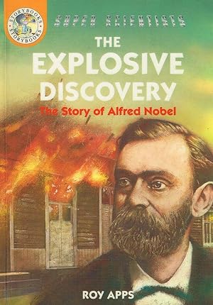 The Explosive Discovery : The Story Of Alfred Nobel :