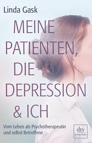 Meine Patienten, die Depression & ich Vom Leben als Psychotherapeutin und selbst Betroffene