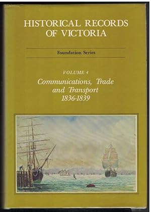 HISTORICAL RECORDS OF VICTORIA Foundation Series, Volume 4, Communications, Trade and Transport 1...