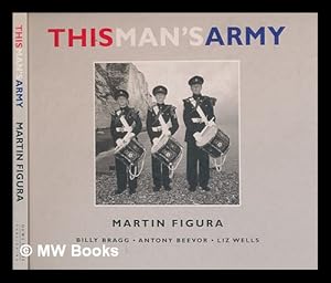 Seller image for This man's army / Martin Figura ; [text by] Billy Bragg, Anthony Beevor, Liz Wells for sale by MW Books