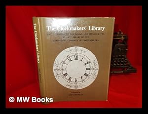 Seller image for The Clockmakers' library : the catalogue of the books and manuscripts in the library of the Worshipful Company of Clockmakers for sale by MW Books