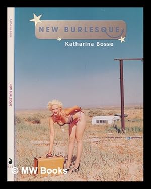 Bild des Verkufers fr New burlesque / Katharina Bosse ; essay by Ccile Camart zum Verkauf von MW Books