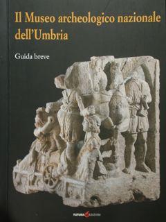 Il Museo archeologico nazionale dell'Umbria. Guida breve.