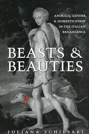 Beasts and Beauties: Animals, Gender, and Domestication in the Italian Renaissance (Toronto Itali...