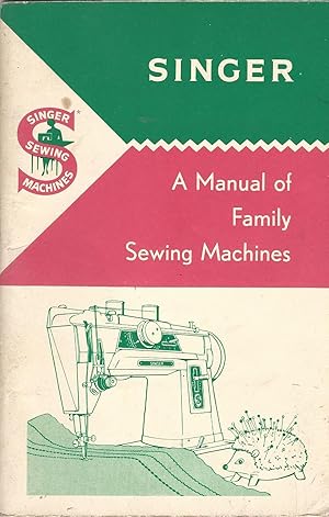 Singer: A Manual of Family Sewing Machines and their Attachments