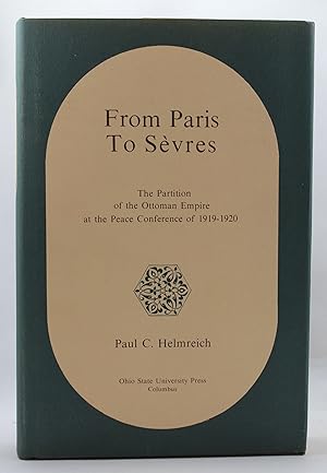 From Paris to Sevres The Partition of the Ottoman Empire at the Peace Conference of 1919-1920