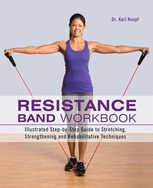 Image du vendeur pour Resistance Band Workbook : Illustrated Step-by-Step Guide to Stretching, Strengthening and Rehabilitative Techniques mis en vente par GreatBookPrices