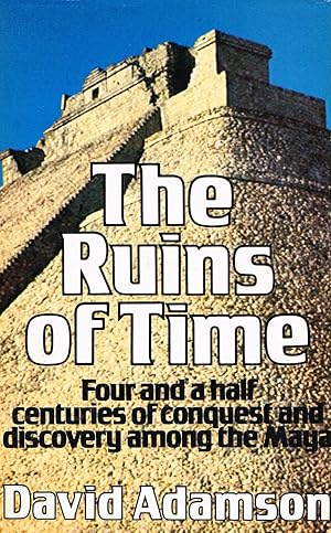 Seller image for The Ruins Of Time : Four And A Half Centuries Of Conquest And Discovery Among The Maya : for sale by Sapphire Books