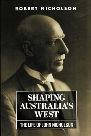 Seller image for Shaping Australia's West : The Life of John Nicholson for sale by Adelaide Booksellers