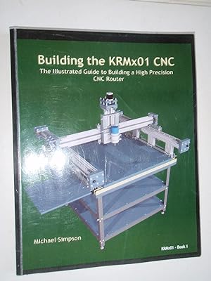 Image du vendeur pour Building the KRMx01 CNC: The Illustrated Guide to Building a High Precision CNC Router mis en vente par Westgate Bookshop