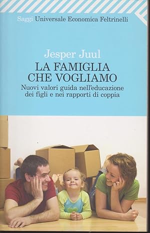 La famiglia che vogliamo Nuovi valori guida nell'educazione dei figli e nei rapporti di coppia