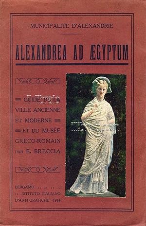Alexandrea ad Aegyptum. Guide de la ville ancienne et moderne et du Musee Greco-Romain