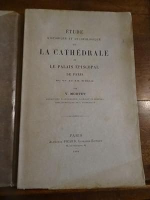 Etude Historique et Archéologique sur la Cathédrale et le Palais Episcopal de Paris du Vie au Xii...