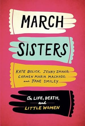 Seller image for March Sisters: On Life, Death, and Little Women: A Library of America Special Publication by Bolick, Kate, Zhang, Jenny, Machado, Carmen Maria, Smiley, Jane [Hardcover ] for sale by booksXpress
