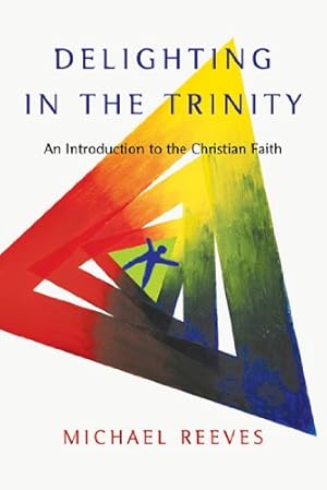 Seller image for Delighting in the Trinity: An Introduction to the Christian Faith by Reeves, Michael [Paperback ] for sale by booksXpress