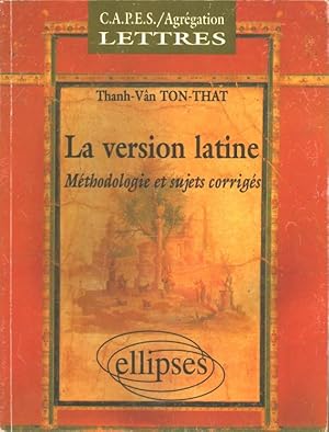 La version latine : méthodologie et sujets corrigés, CAPES et Agrégation de lettres