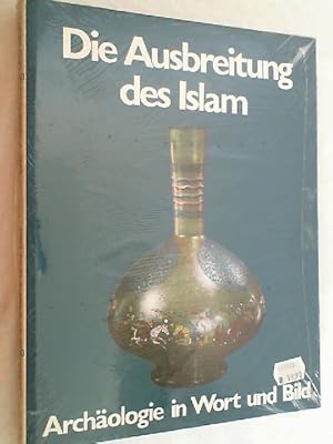 Die Ausbreitung des Islam. Archäologie in Wort und Bild.