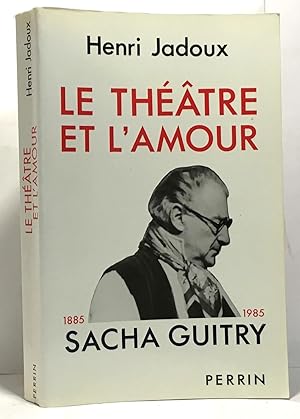 Le Théatre et l'Amour - Sacha Guitry 1885-1985