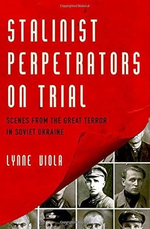 Stalinist Perpetrators on Trial: Scenes from the Great Terror in Soviet Ukraine