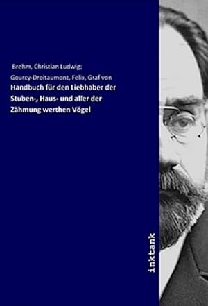 Bild des Verkufers fr Handbuch fr den Liebhaber der Stuben-, Haus- und aller der Zhmung werthen Vgel zum Verkauf von AHA-BUCH GmbH