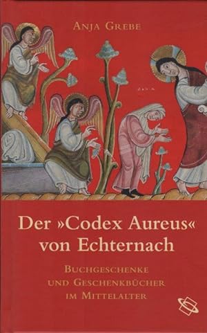 Der "Codex aureus" von Echternach : Buchgeschenke und Geschenkbücher im Mittelalter Anja Grebe