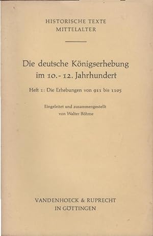 Die deutsche Königserhebung im 10. bis 12. Jahrhundert; Teil: H. 1., Die Erhebungen von 911 - 110...