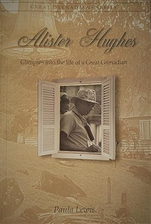 Alister Hughes: Glimpses Into The Life of a Great Grenadian (Great Grenadians Series)