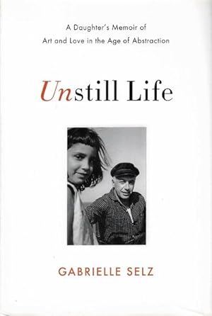 Unstill Life: A Daughter's Memoir of Art and Love in the Age of Abstraction