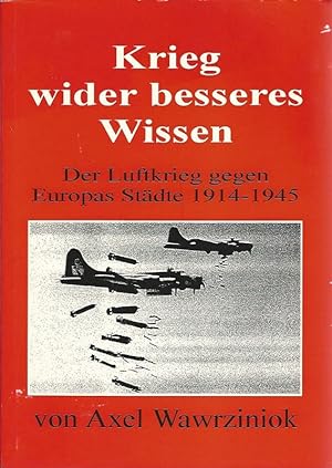 Der Krieg wider besseres Wissen. Der Luftkrieg gegen Europas Städte 1914-1945.