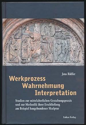 Werkprozess - Wahrnehmung - Interpretation. Studien zur mittelalterlichen Gestaltungspraxis und z...