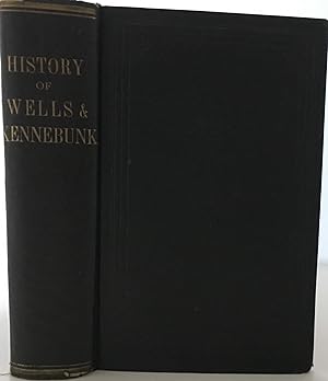 The History of Wells and Kennebunk from the Earliest Settlement to the Year 1820, at which time K...