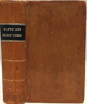 Seller image for The Psalms, Hymns, and Spiritual Songs, of the Rev. Isaac Watts, D.D. To Which are Added, Select Hymns, from Other Authors; and Directions for Musical Expression by Samuel Worcester, D.D., Late Pastor of the Tabernacle Church, Salem, Mass. New Edition.; The Selection Enlarged, and the Indexes Greatly Improved. By Samuel M. Worcester, A.M., Professor of Rhetoric in Amherst College, Mass for sale by Sandra L. Hoekstra Bookseller