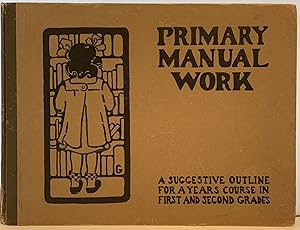 Seller image for Primary Manual Work. A Suggestive Outline for a Year's Course in First and Second Grades for sale by Sandra L. Hoekstra Bookseller