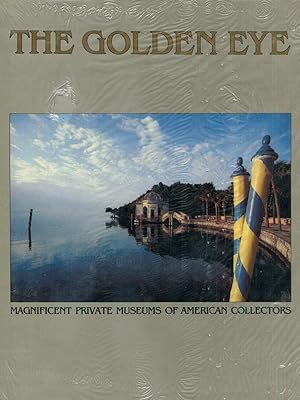 Seller image for The Golden Eye: Magnificent Private Museums of American Collectors for sale by Gadzooks! Books!