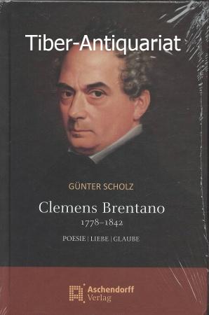 Clemens Brentano. 1778 - 1842. Poesie, Liebe, Glaube.