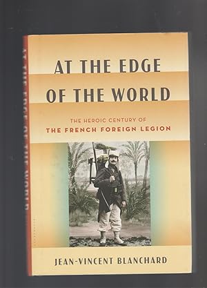 Imagen del vendedor de AT THE EDGE OF THE WORLD. THe Heroic Century of the French Foreign Legion a la venta por BOOK NOW