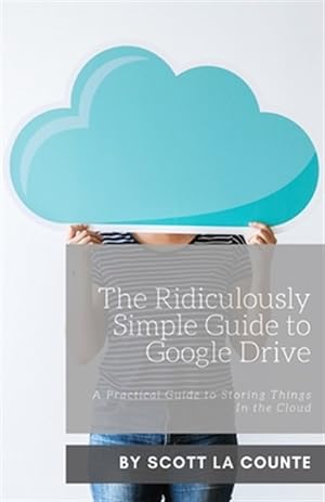 Seller image for The Ridiculously Simple Guide to Google Drive: A Practical Guide to Storing Things In the Cloud for sale by GreatBookPrices