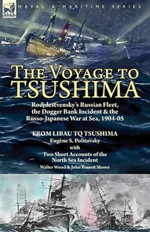 Imagen del vendedor de The Voyage to Tsushima: Rodjdestvensky's Russian Fleet, the Dogger Bank Incident & the Russo-Japanese War at Sea, 1904-05-From Libau to Tsushima with a la venta por GreatBookPrices