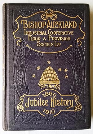 History of The Bishop Auckland Industrial Co-operative Flour and Provision Society Ltd. From 1860...