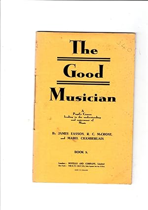 Imagen del vendedor de The good musician;: A pupil's course leading to the understanding and enjoyment of music, taking in its stride preparation for school leaving and matriculation examinations,. Book 3. a la venta por Gwyn Tudur Davies