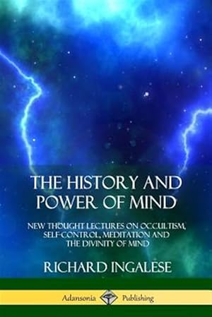 Bild des Verkufers fr The History and Power of Mind: New Thought Lectures on Occultism, Self-Control, Meditation and the Divinity of Mind zum Verkauf von GreatBookPrices