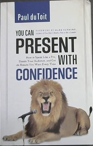 Image du vendeur pour YOU CAN PRESENT WITH CONFIDENCE - How to Speak Like a Pro, Dazzle Your Audience, and Get the Results You Want Every Time mis en vente par Chapter 1